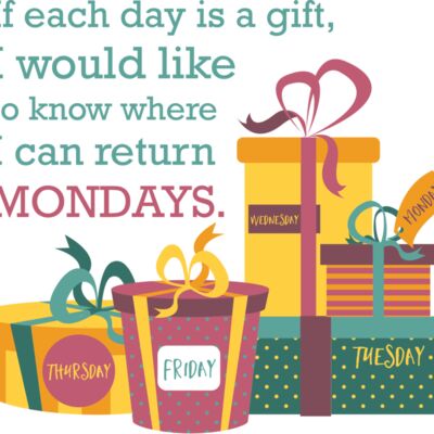 If Each Day Is A Gift, I Would Like To Know Where I Can Return Mondays Thumbnail